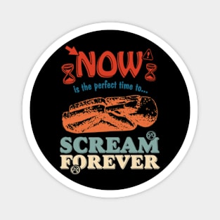 Now Is The Perfect Time To... Scream Forever Magnet